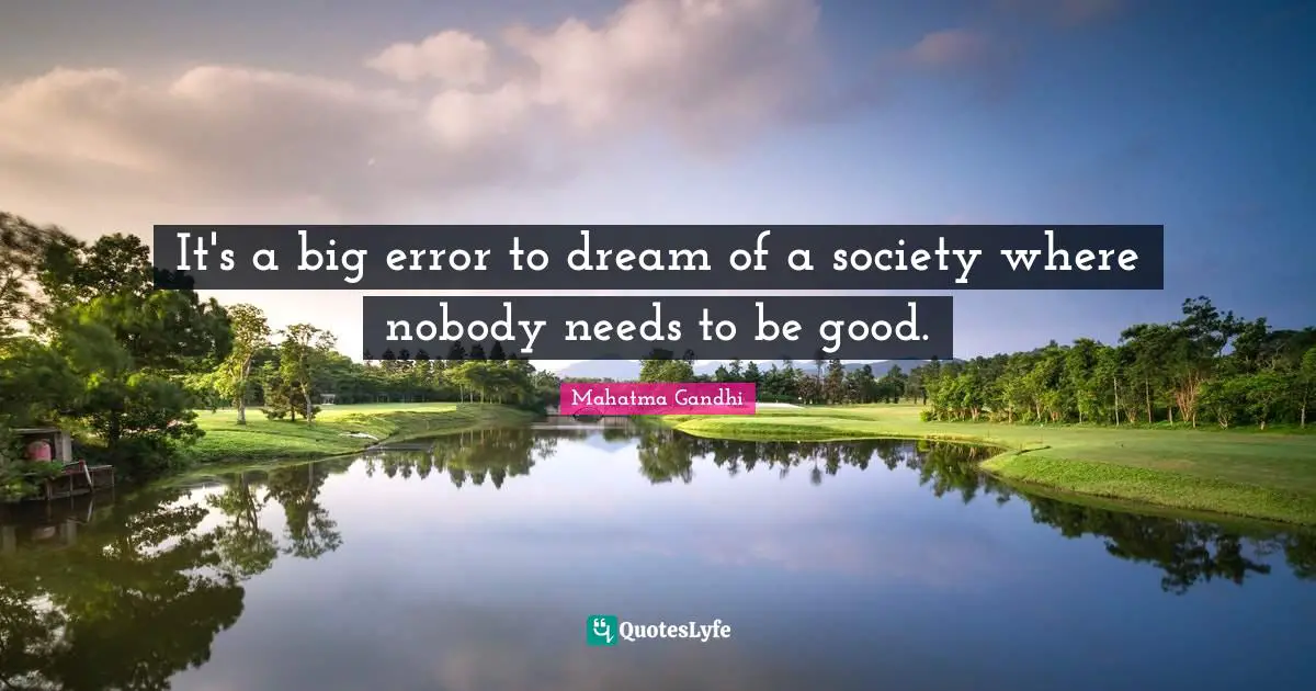 It's a big error to dream of a society where nobody needs to be good.