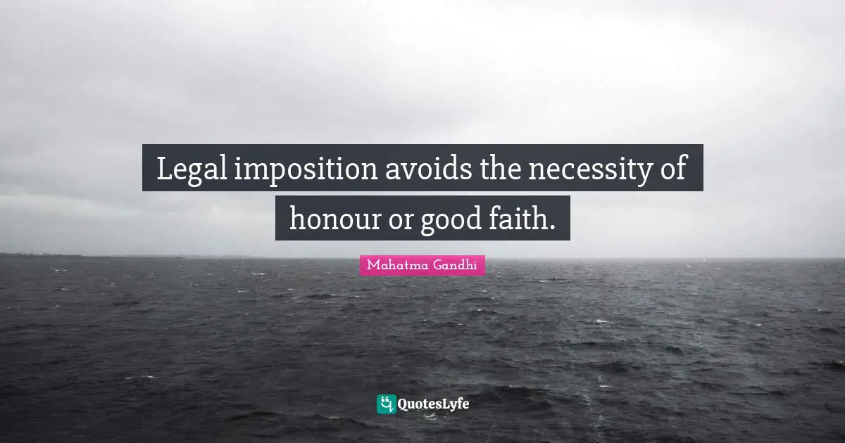 Legal imposition avoids the necessity of honour or good faith.