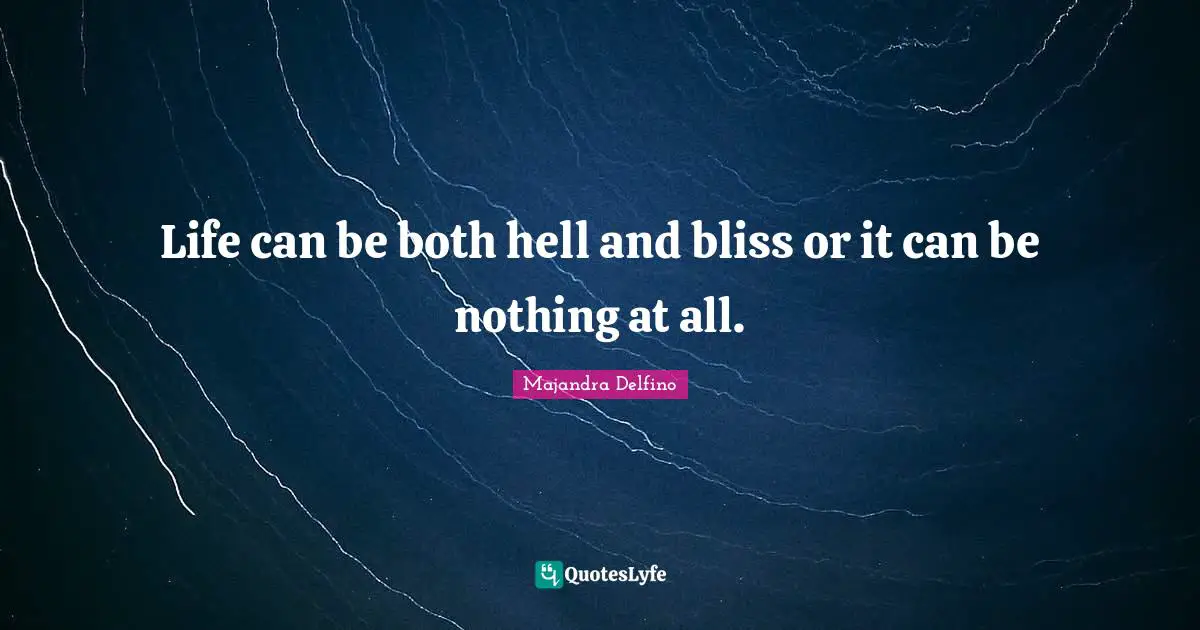 Majandra Delfino Quotes: "Life can be both hell and bliss or it can be nothing at all."