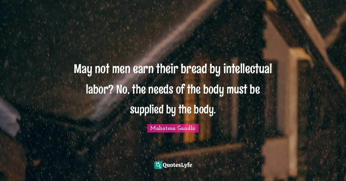 May not men earn their bread by intellectual labor? No, the needs of the body must be supplied by the body.