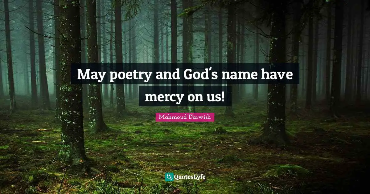 Mahmoud Darwish Quotes: "May poetry and God's name have mercy on us!"