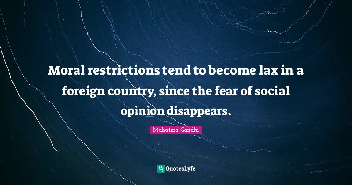 Moral restrictions tend to become lax in a foreign country, since the fear of social opinion disappears.
