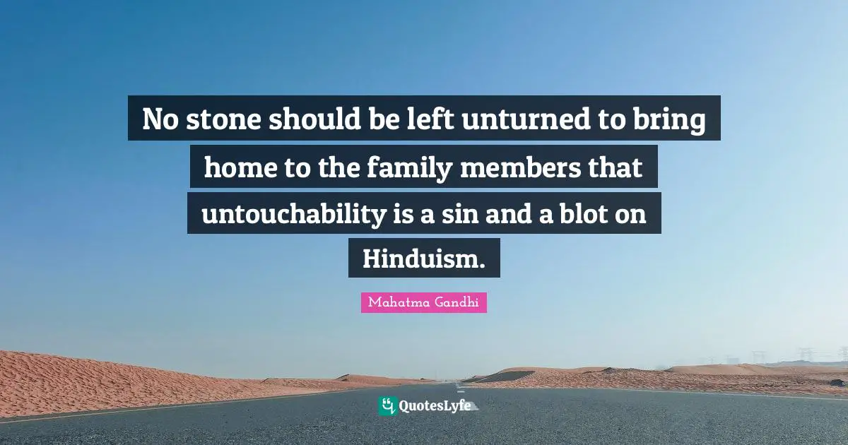 No stone should be left unturned to bring home to the family members that untouchability is a sin and a blot on Hinduism.