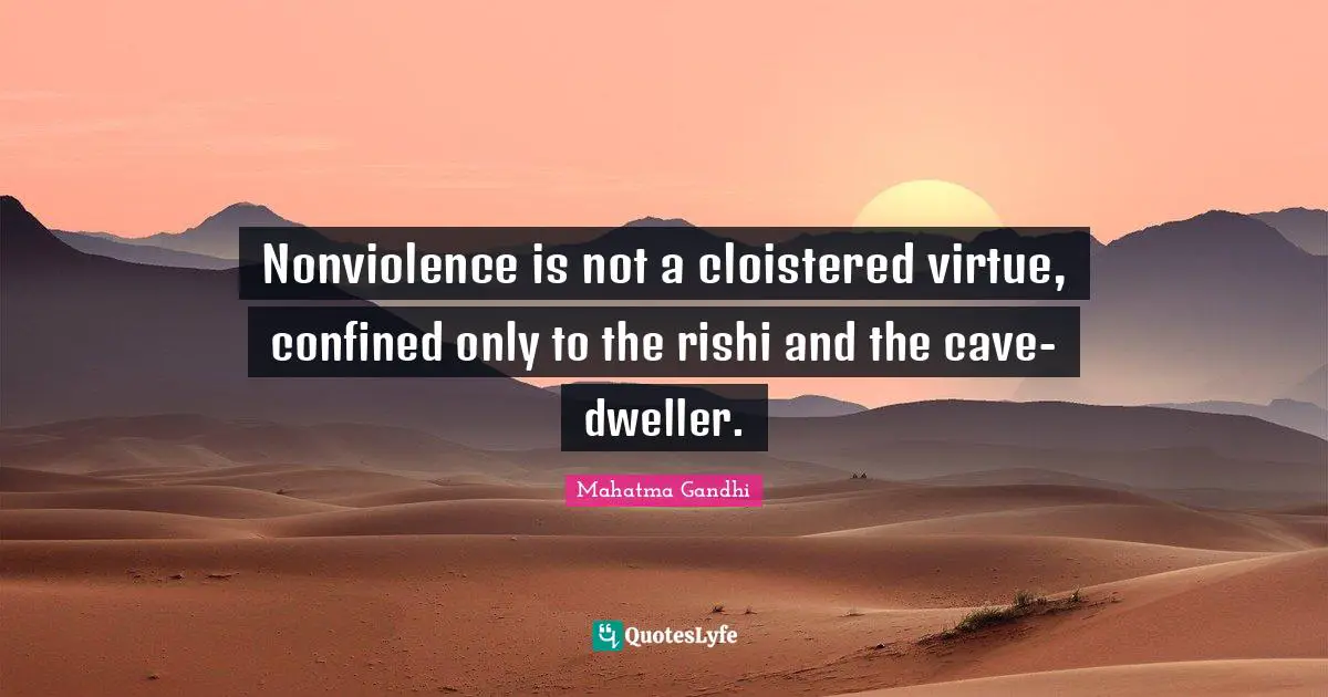 Caves Quotes: "Nonviolence is not a cloistered virtue, confined only to the rishi and the cave-dweller."