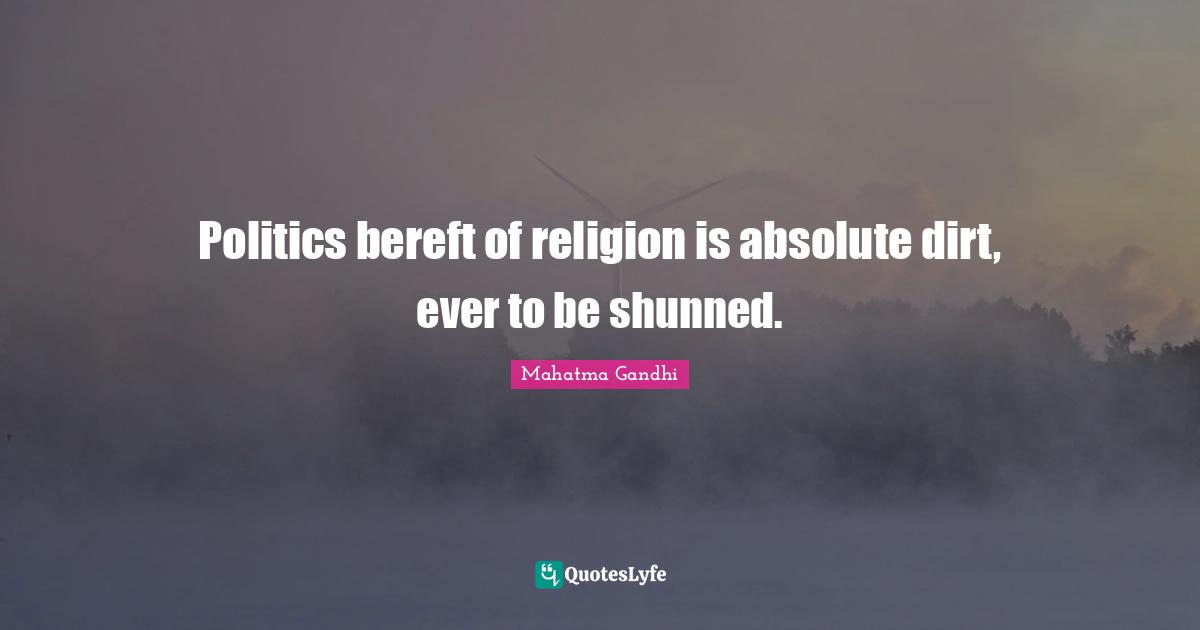 Politics bereft of religion is absolute dirt, ever to be shunned.