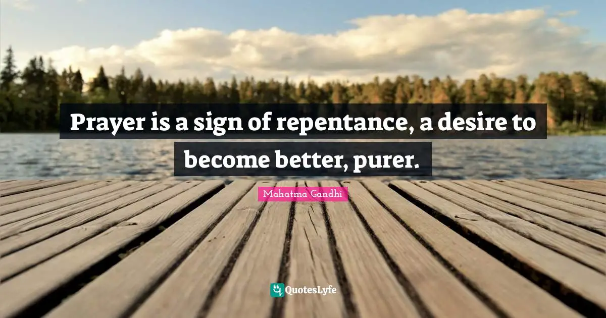 Prayer is a sign of repentance, a desire to become better, purer.