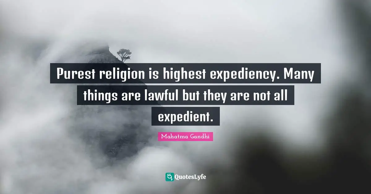 Expediency Quotes: "Purest religion is highest expediency. Many things are lawful but they are not all expedient."