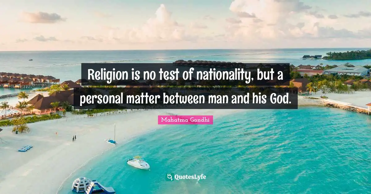 Religion is no test of nationality, but a personal matter between man and his God.