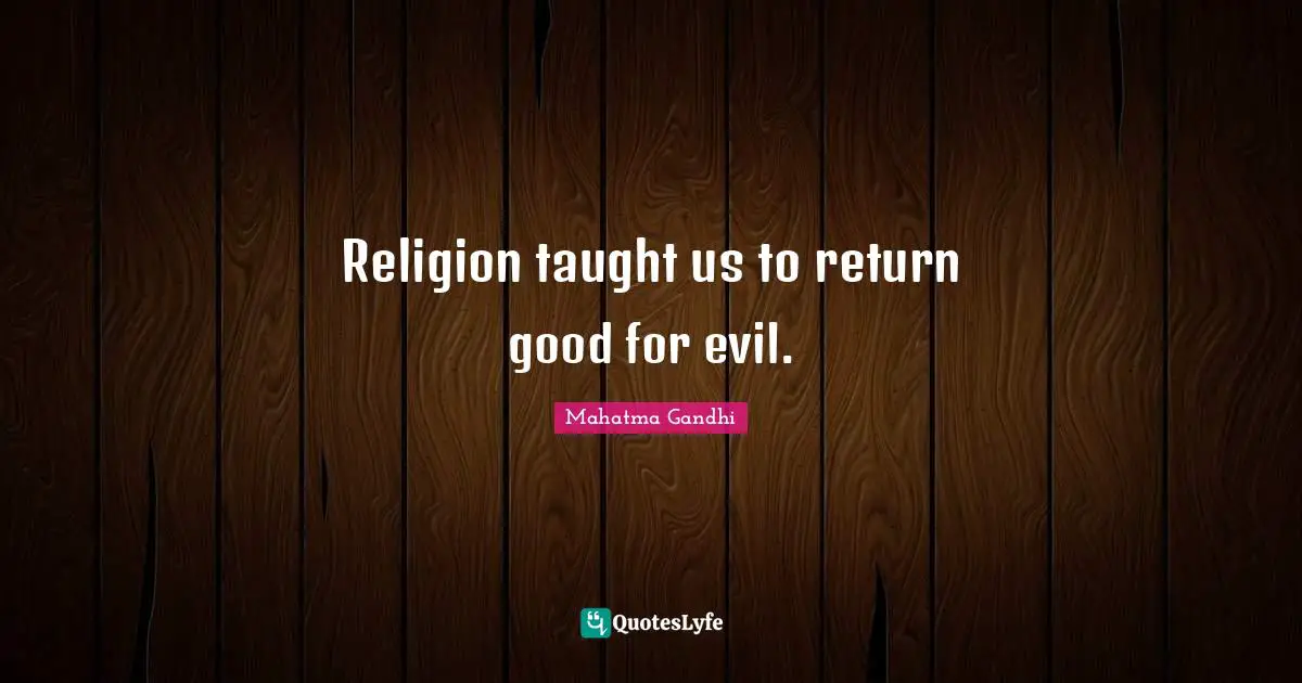 Religion taught us to return good for evil.