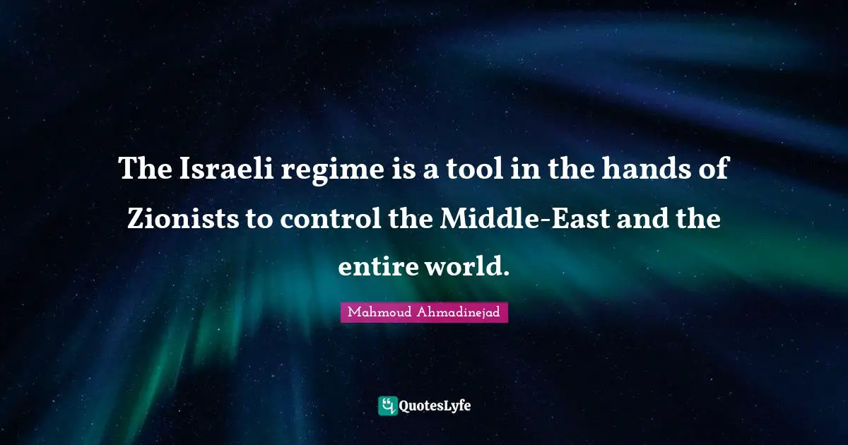 Israeli Quotes: "The Israeli regime is a tool in the hands of Zionists to control the Middle-East and the entire world."