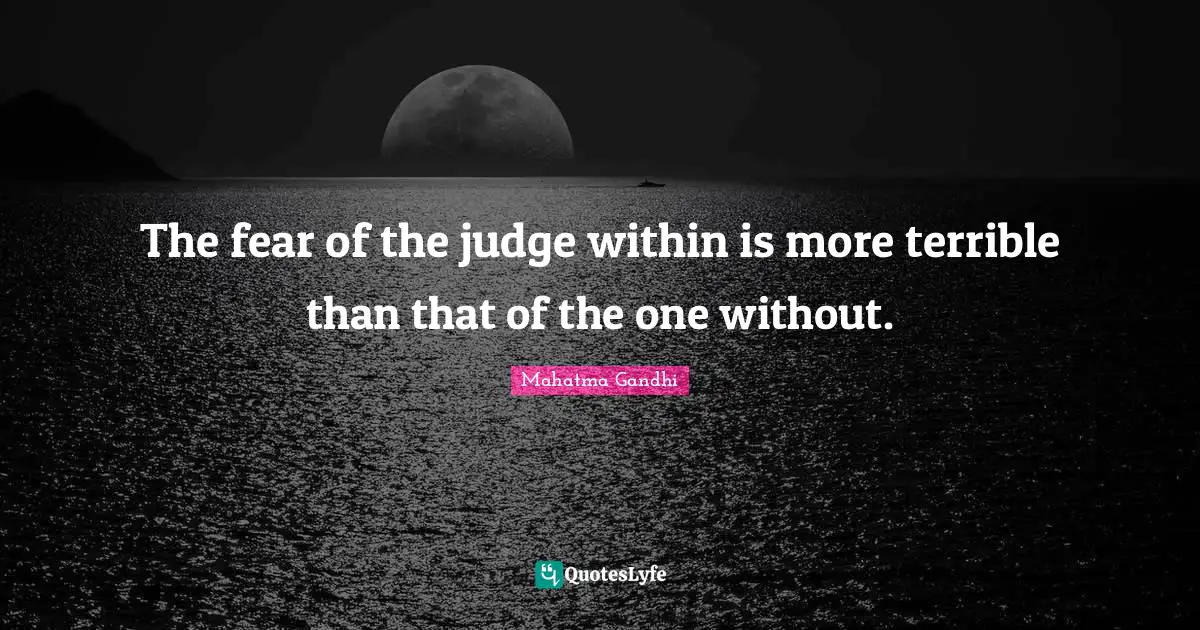 The fear of the judge within is more terrible than that of the one without.
