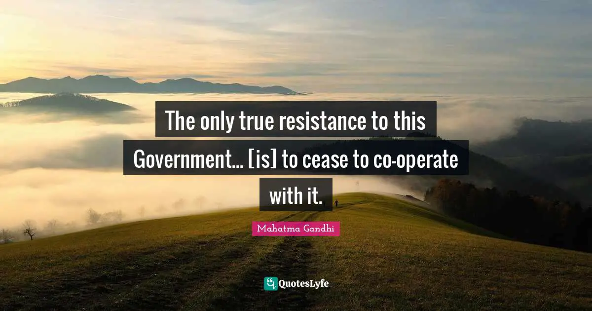 The only true resistance to this Government... [is] to cease to co-operate with it.