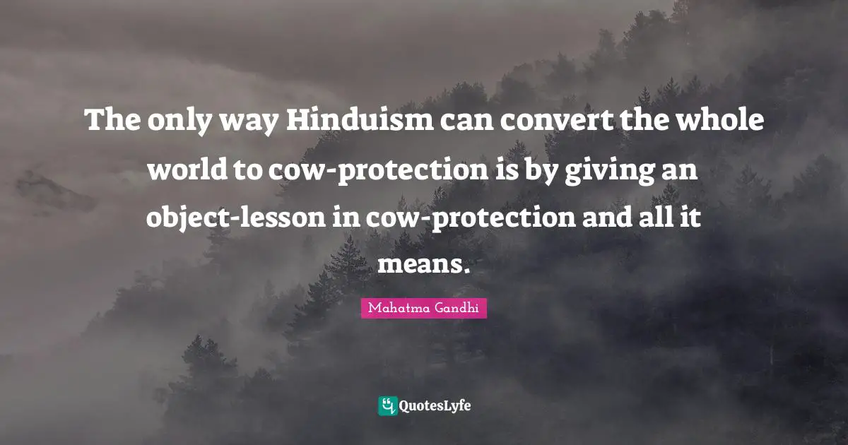 The only way Hinduism can convert the whole world to cow-protection is by giving an object-lesson in cow-protection and all it means.