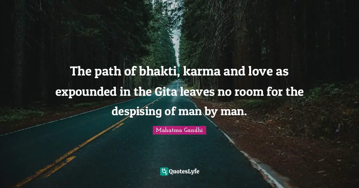 What Is Karma Quotes: "The path of bhakti, karma and love as expounded in the Gita leaves no room for the despising of man by man."