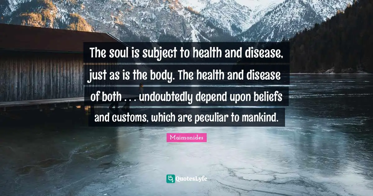 Peculiar Quotes: "The soul is subject to health and disease, just as is the body. The health and disease of both . . . undoubtedly depend upon beliefs and customs, which are peculiar to mankind."