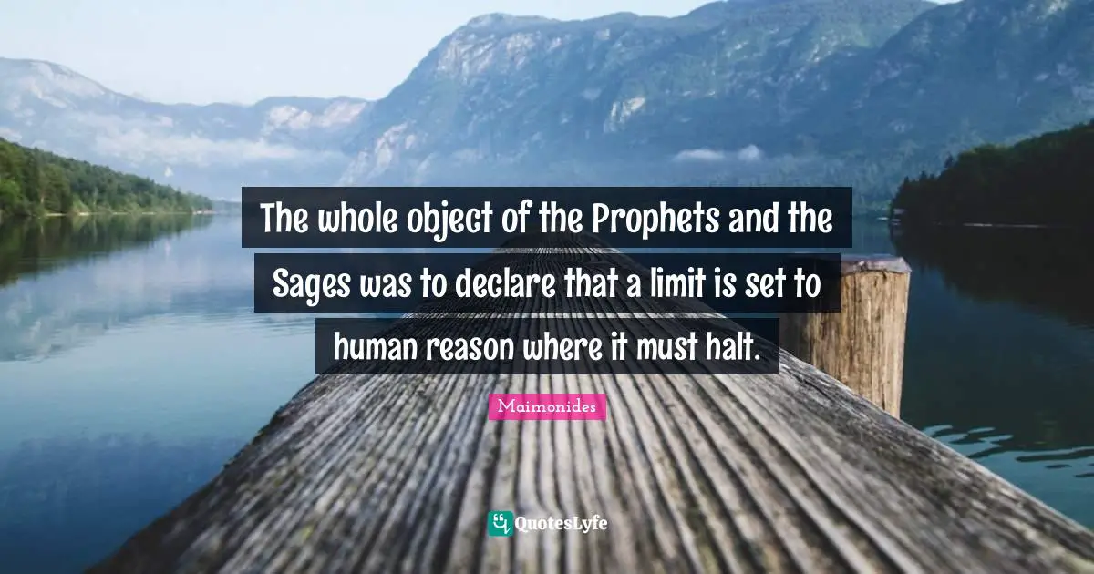 The whole object of the Prophets and the Sages was to declare that a limit is set to human reason where it must halt.