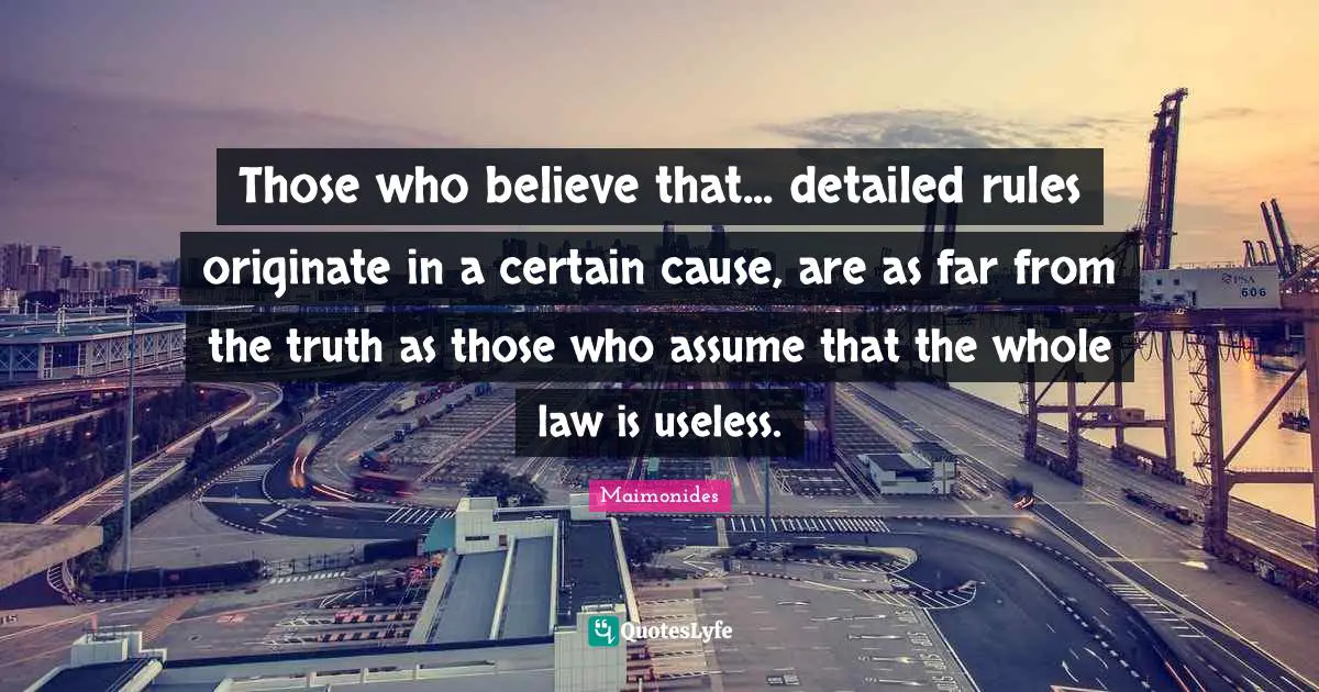 Those who believe that... detailed rules originate in a certain cause, are as far from the truth as those who assume that the whole law is useless.