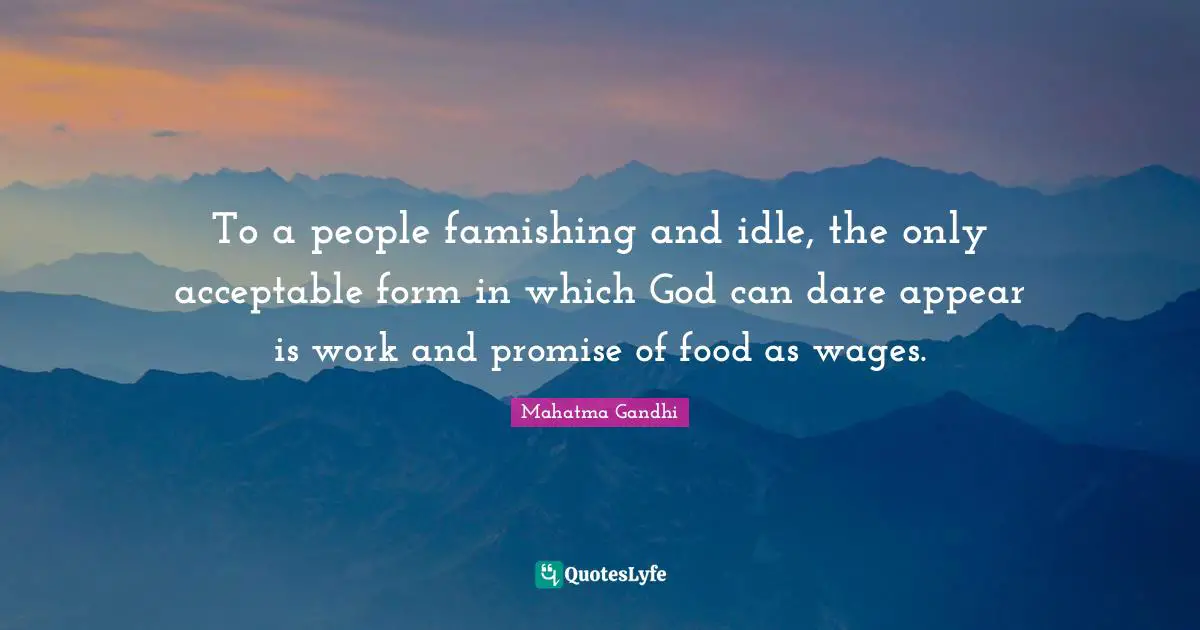 To a people famishing and idle, the only acceptable form in which God can dare appear is work and promise of food as wages.