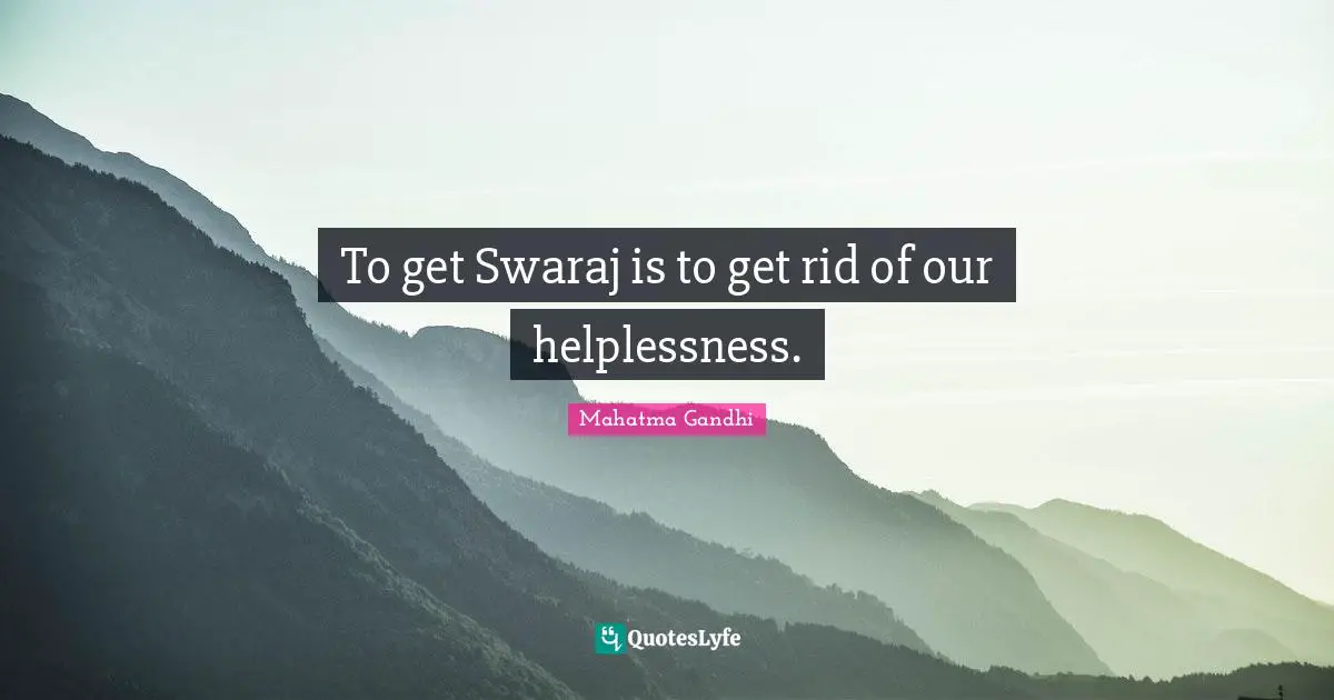 To get Swaraj is to get rid of our helplessness.