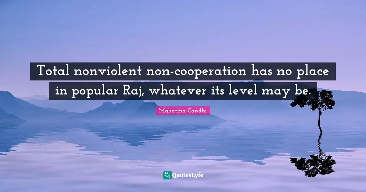 Total nonviolent non-cooperation has no place in popular Raj, whatever its level may be.