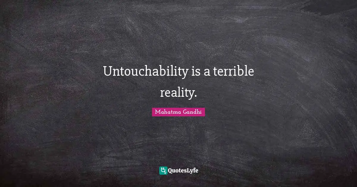 Terrible Quotes: "Untouchability is a terrible reality."