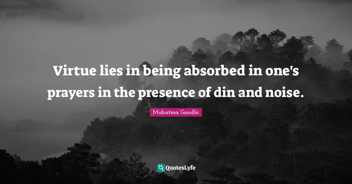 Virtue lies in being absorbed in one's prayers in the presence of din and noise.