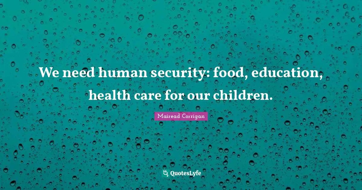 We need human security: food, education, health care for our children.