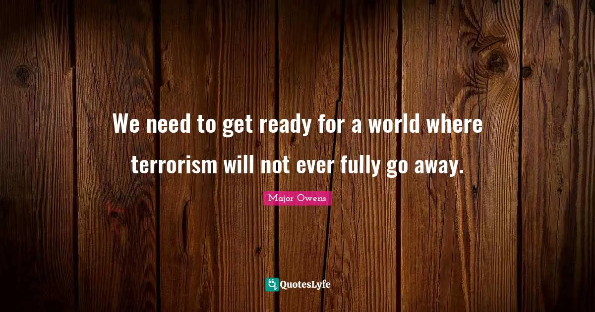We need to get ready for a world where terrorism will not ever fully go away.