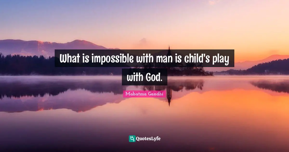 What is impossible with man is child's play with God.