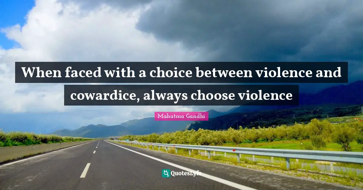 When faced with a choice between violence and cowardice, always choose violence