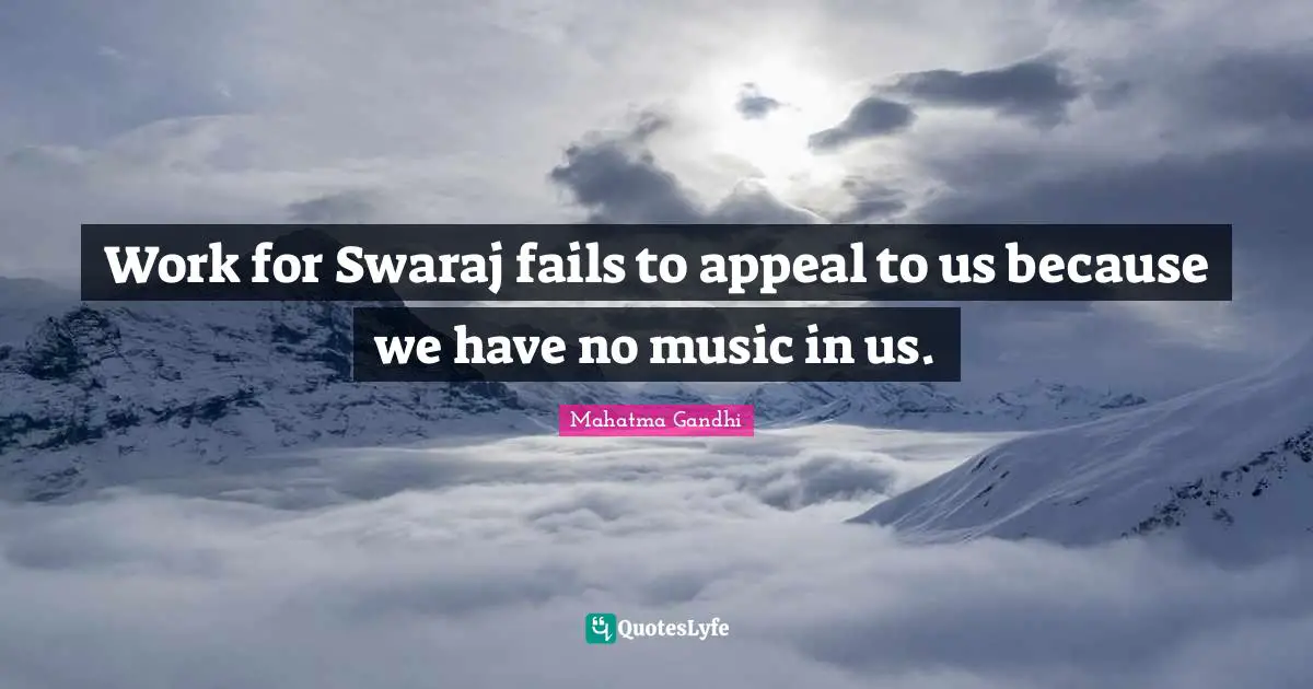 Work for Swaraj fails to appeal to us because we have no music in us.