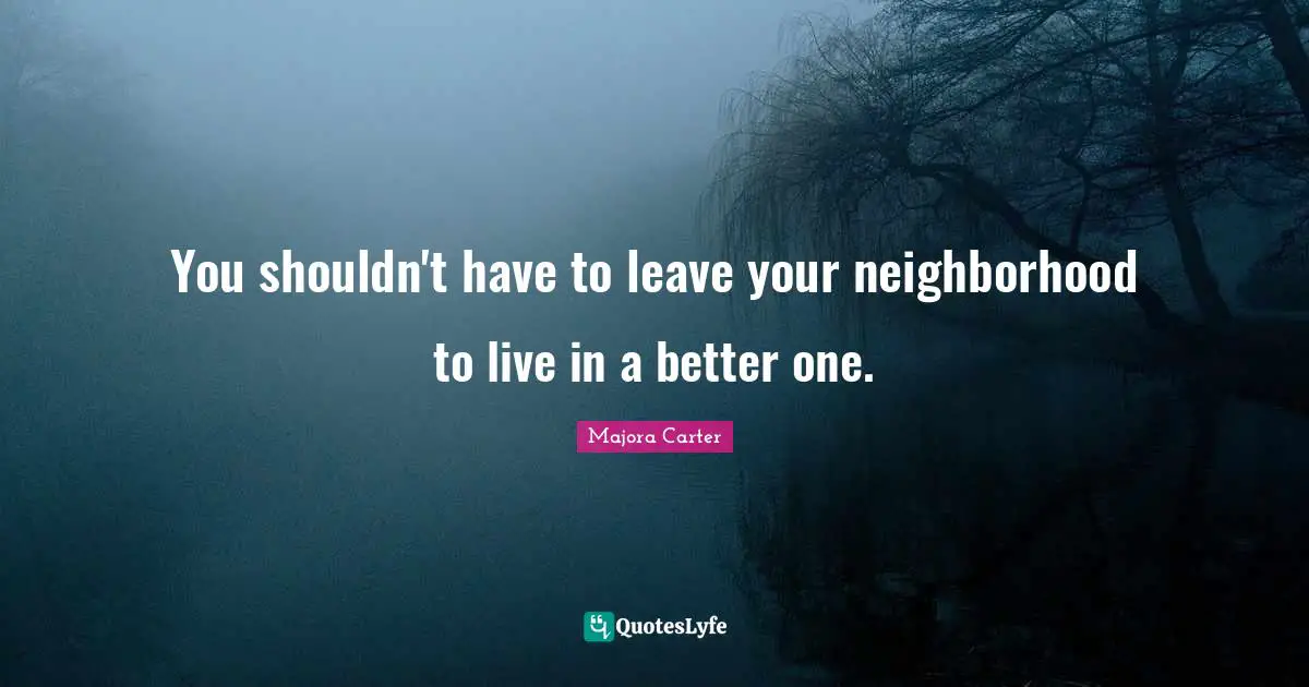 You shouldn't have to leave your neighborhood to live in a better one.