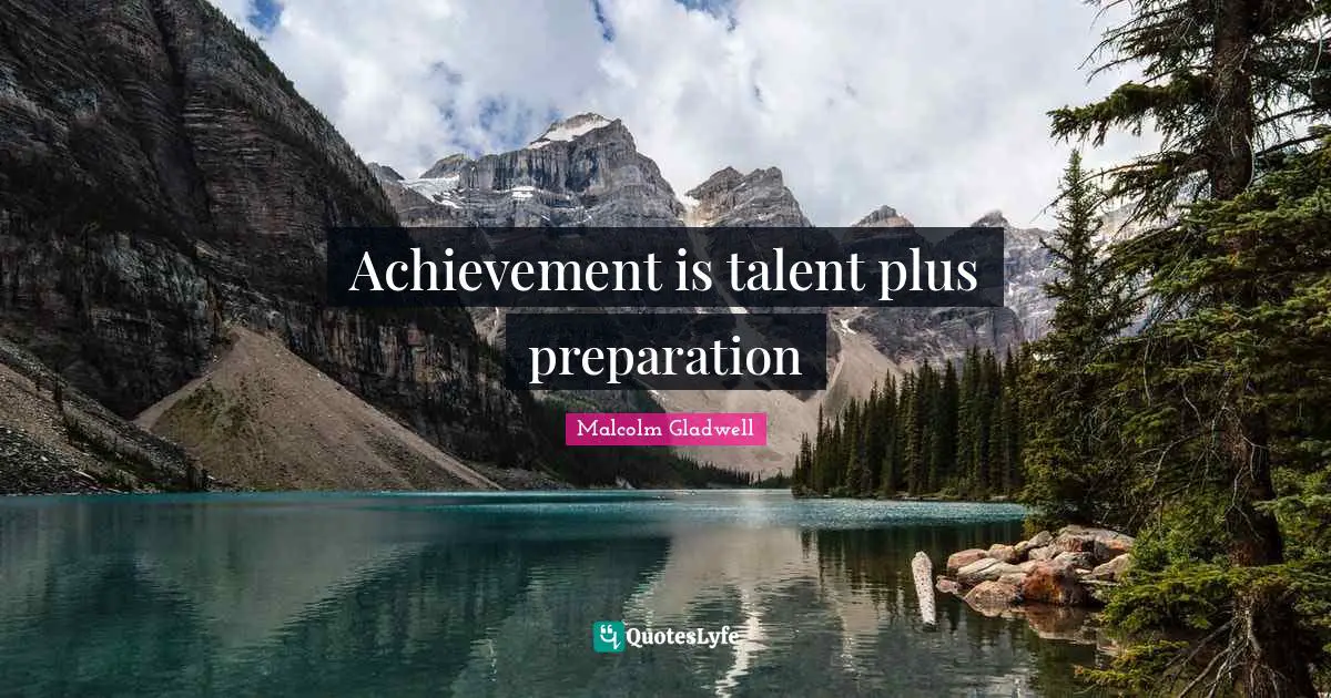 Achievement is talent plus preparation