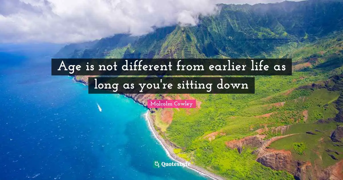 Age is not different from earlier life as long as you're sitting down