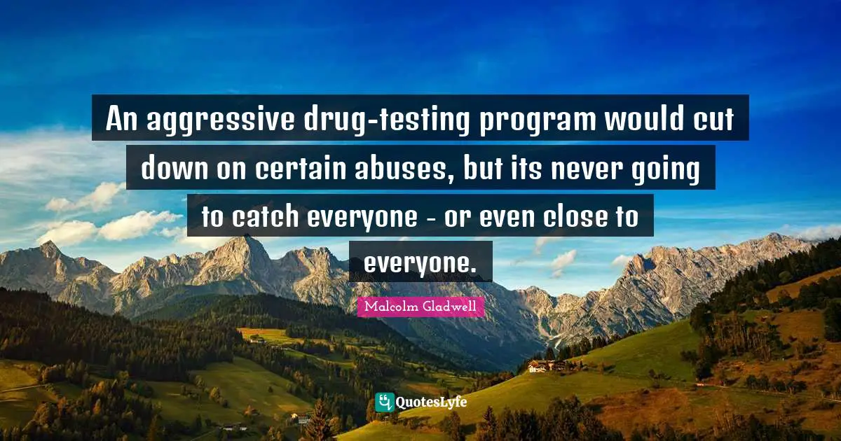 An aggressive drug-testing program would cut down on certain abuses, but its never going to catch everyone - or even close to everyone.