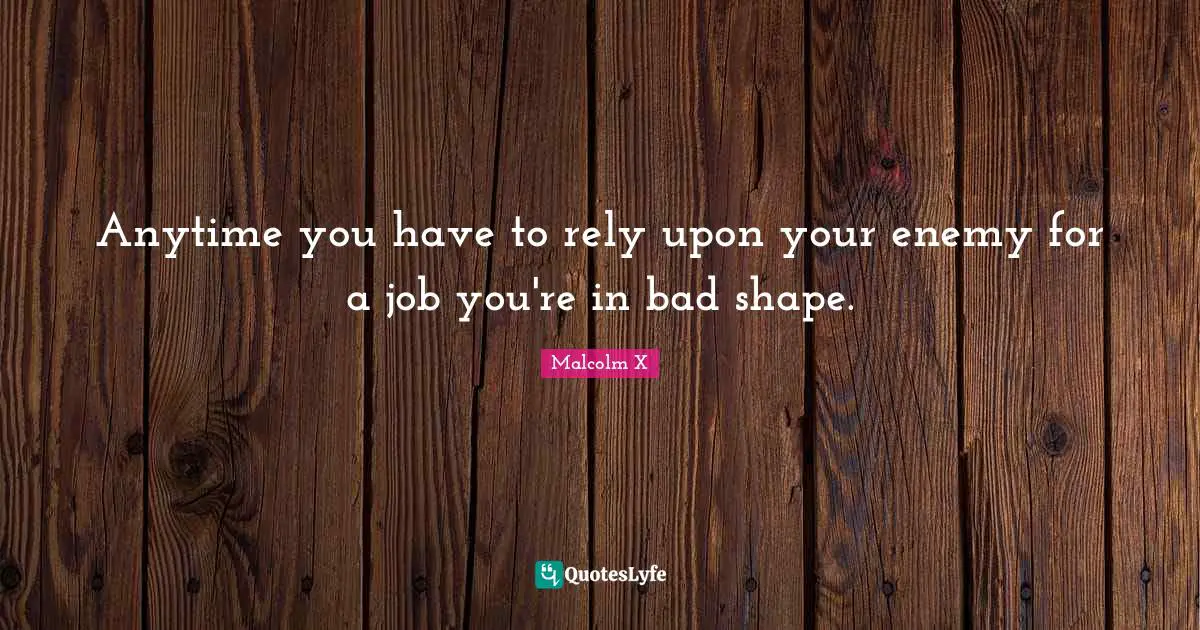 Anytime you have to rely upon your enemy for a job you're in bad shape.