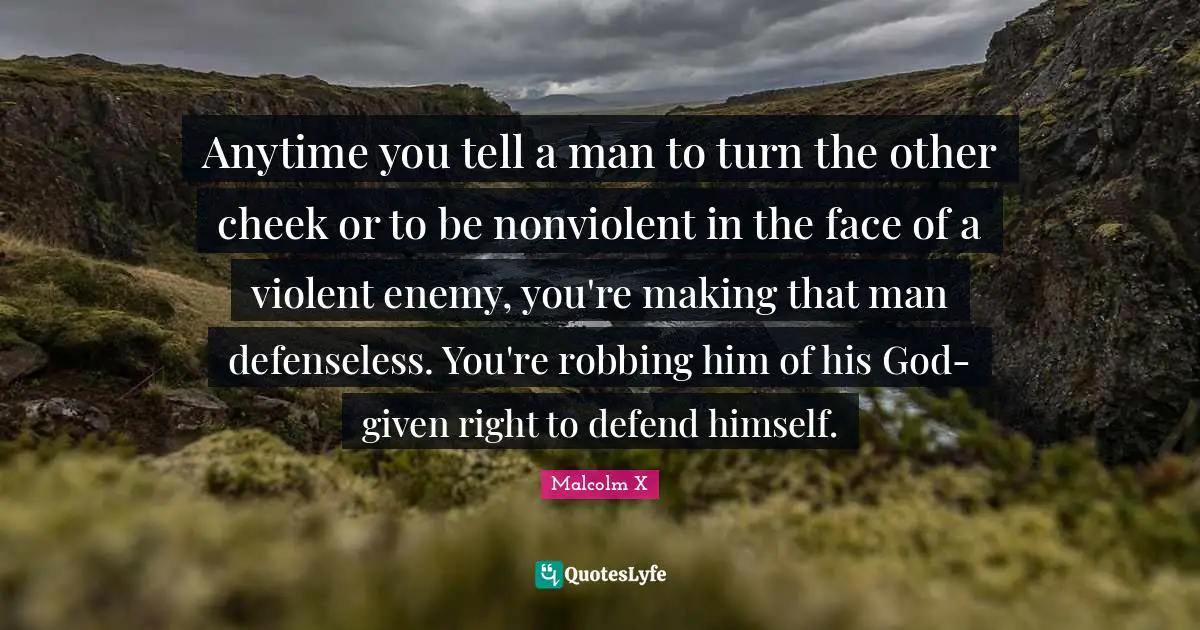 Robbing Quotes: "Anytime you tell a man to turn the other cheek or to be nonviolent in the face of a violent enemy, you're making that man defenseless. You're robbing him of his God-given right to defend himself."