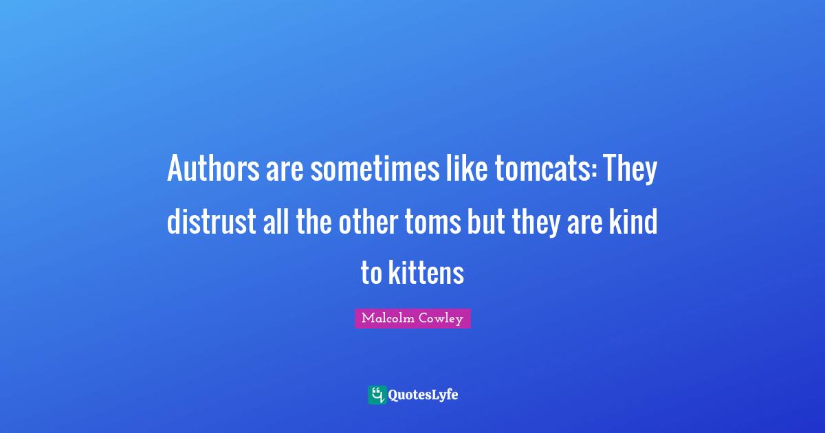 Authors are sometimes like tomcats: They distrust all the other toms but they are kind to kittens