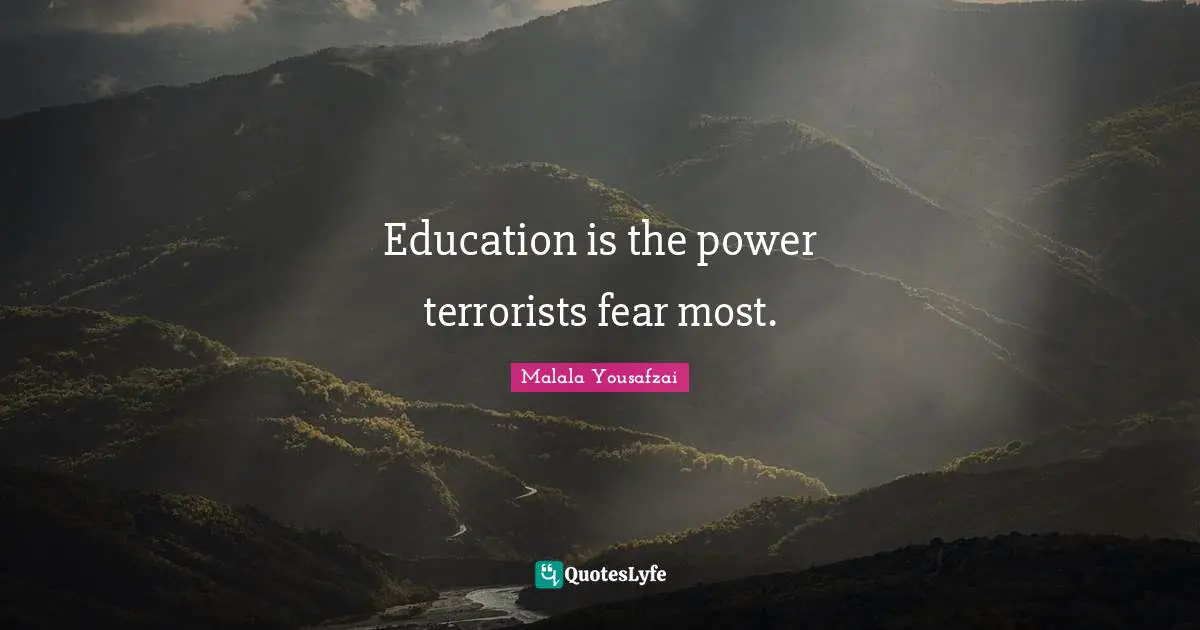 Education is the power terrorists fear most.