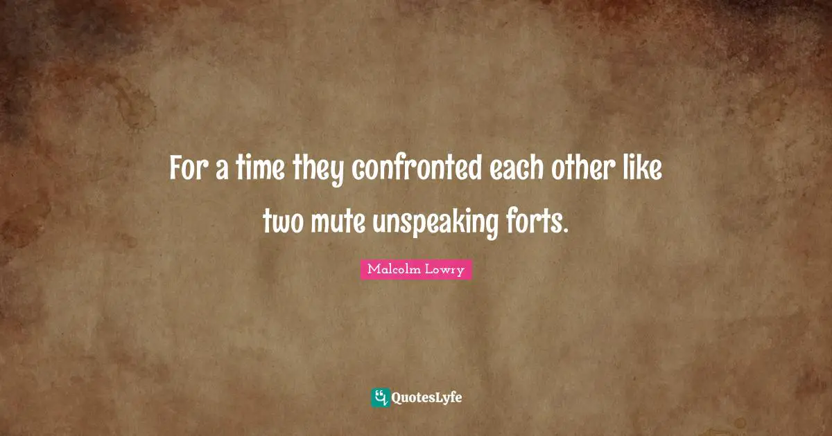 Mute Quotes: "For a time they confronted each other like two mute unspeaking forts."