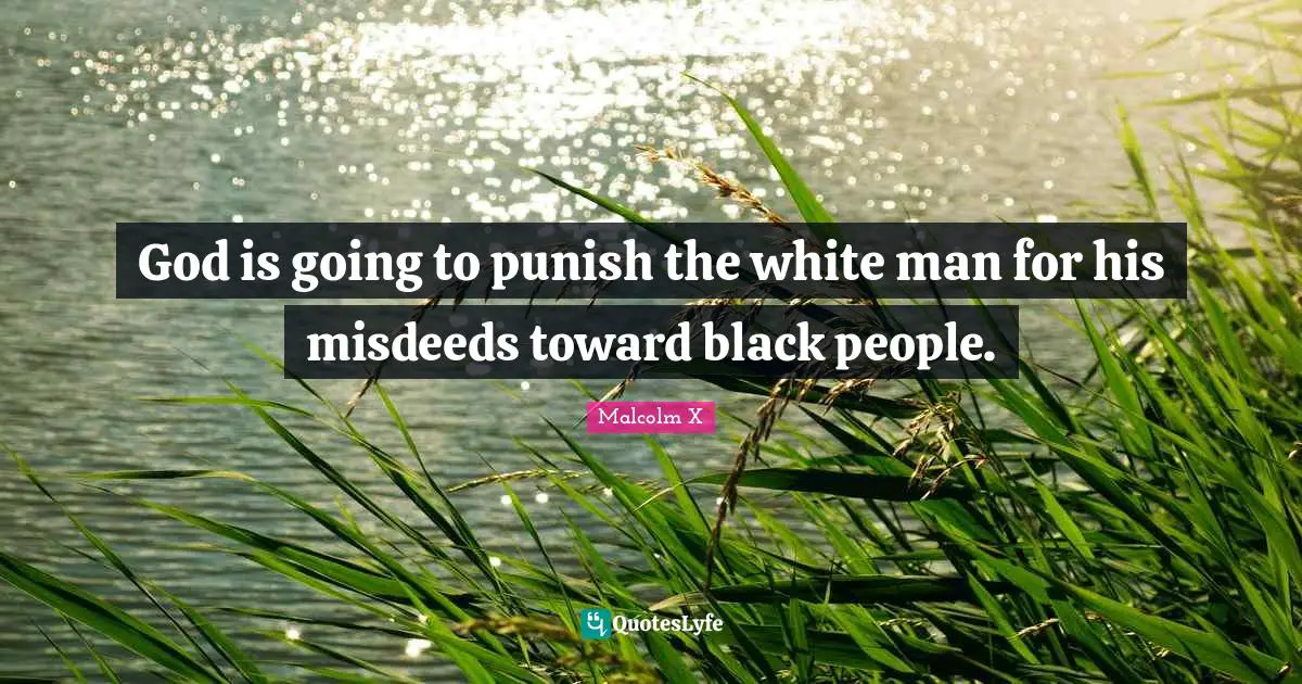 God is going to punish the white man for his misdeeds toward black people.
