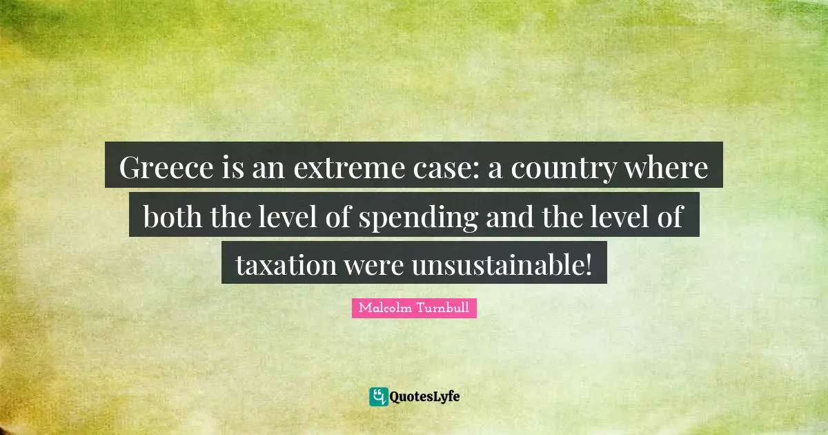 Greece is an extreme case: a country where both the level of spending and the level of taxation were unsustainable!