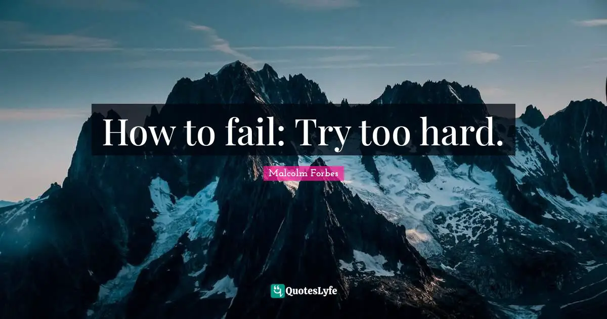 How to fail: Try too hard.