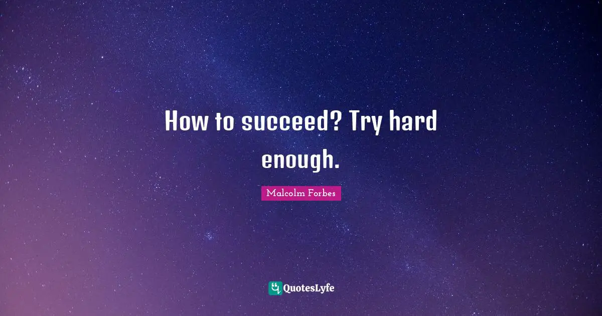 How to succeed? Try hard enough.