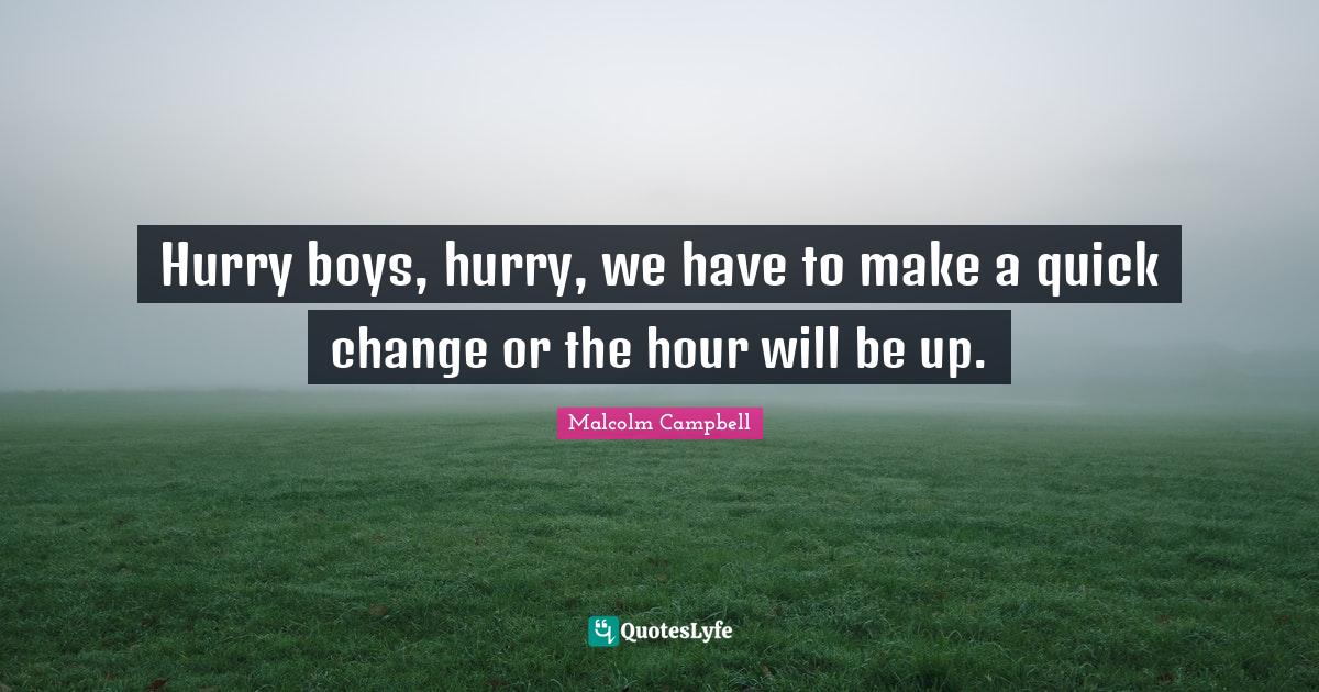 Hurry boys, hurry, we have to make a quick change or the hour will be