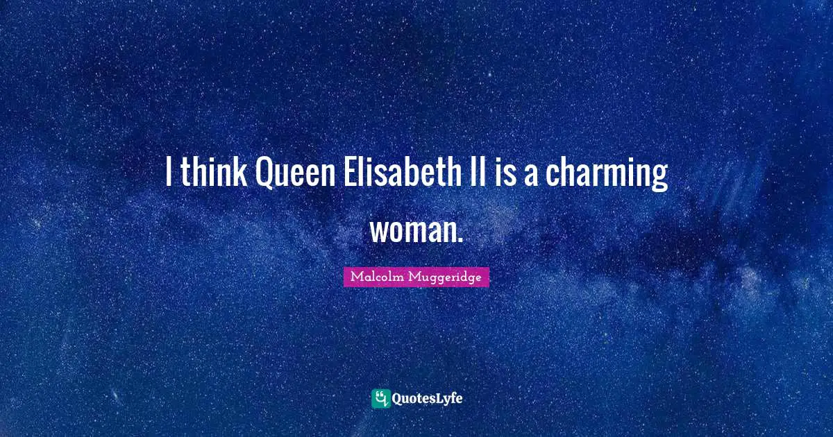 I think Queen Elisabeth II is a charming woman.