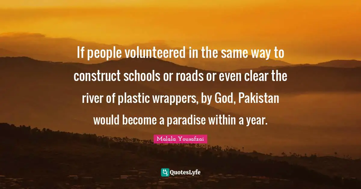 If people volunteered in the same way to construct schools or roads or even clear the river of plastic wrappers, by God, Pakistan would become a paradise within a year.