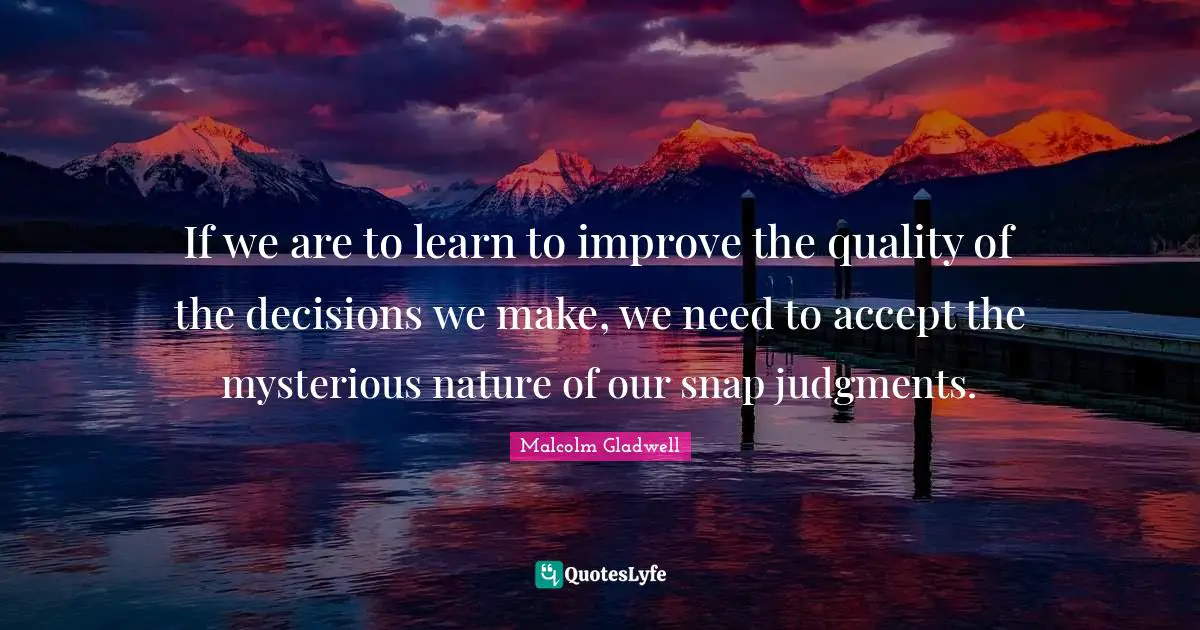 If we are to learn to improve the quality of the decisions we make, we need to accept the mysterious nature of our snap judgments.