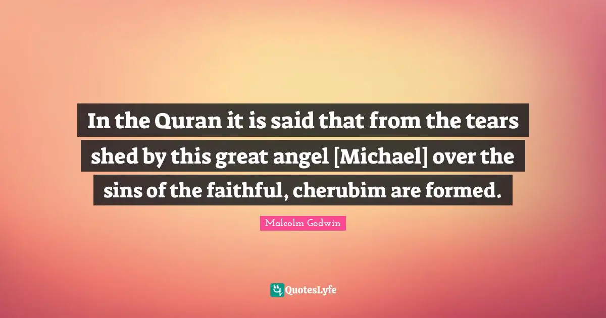 Quran Quotes: "In the Quran it is said that from the tears shed by this great angel [Michael] over the sins of the faithful, cherubim are formed."