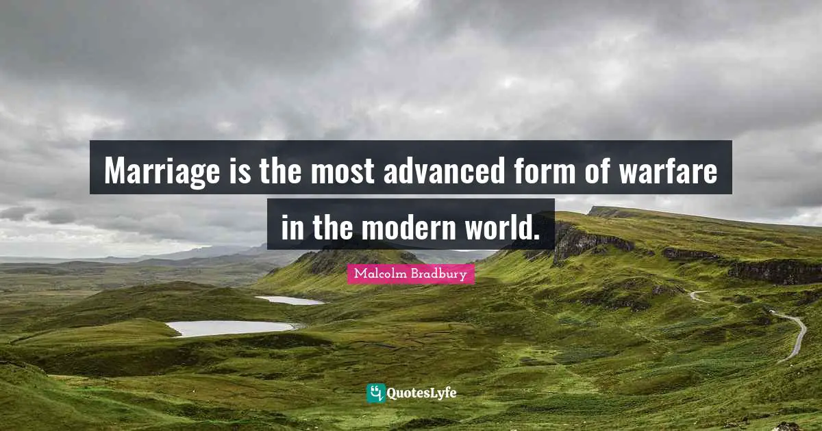 Marriage is the most advanced form of warfare in the modern world.